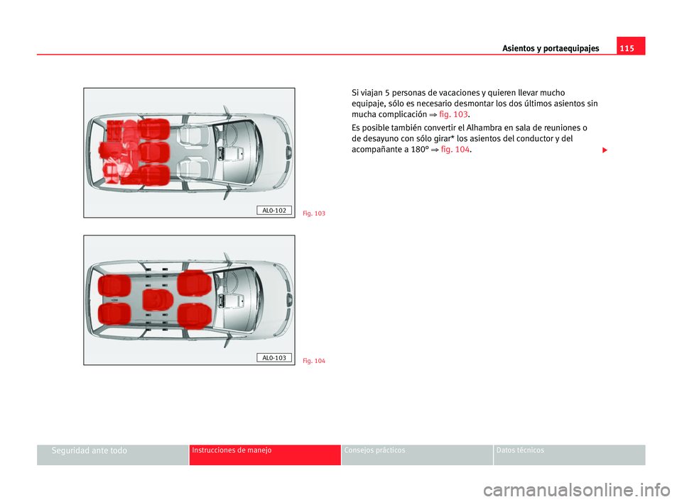 Seat Alhambra 2005  Manual del propietario (in Spanish) Asientos y portaequipajes115
Seguridad ante todoInstrucciones de manejo Consejos prácticos Datos técnicos
Si viajan 5 personas de vacaciones y quieren llevar mucho
equipaje, sólo es necesario desmo