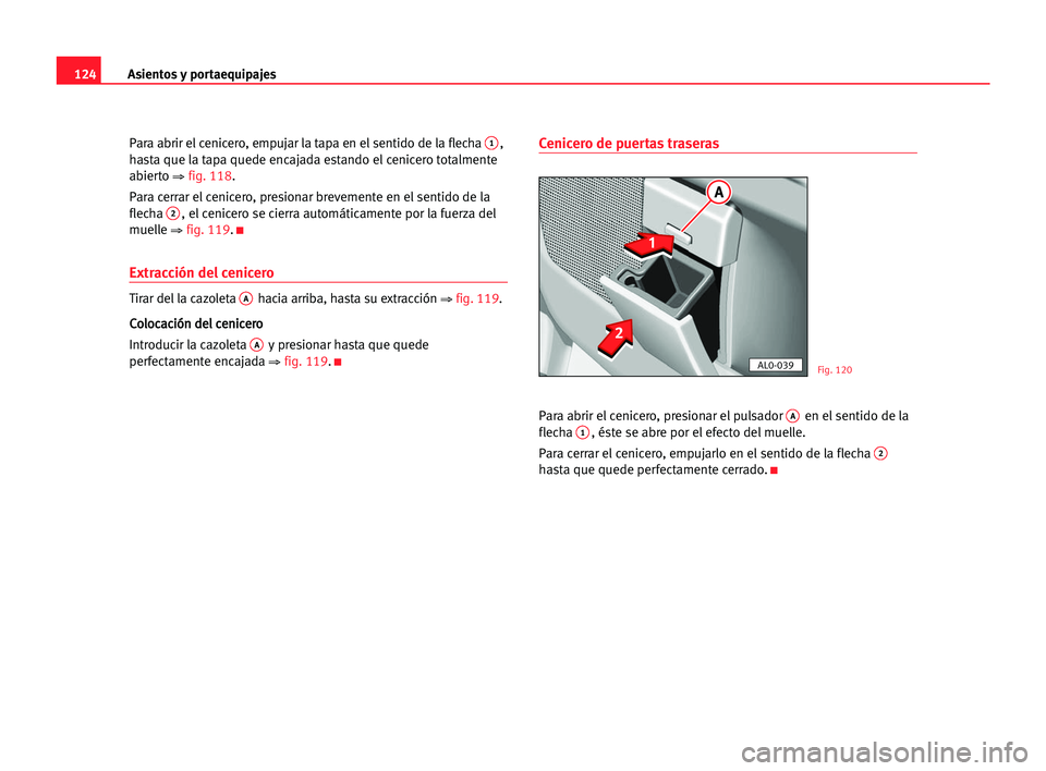 Seat Alhambra 2005  Manual del propietario (in Spanish) Asientos y portaequipajes124
Para abrir el cenicero, empujar la tapa en el sentido de la flecha 1,
hasta que la tapa quede encajada estando el cenicero totalmente
abierto 
⇒ fig. 118.
Para cerrar el