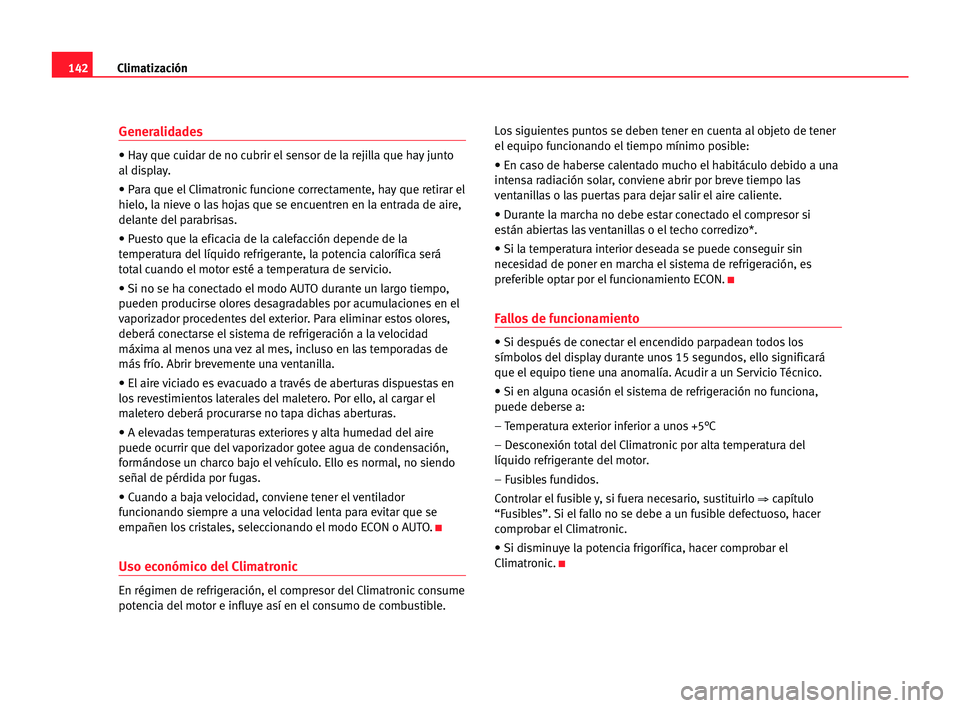 Seat Alhambra 2005 Manual del propietario (in Spanish) Climatización142
Generalidades
• Hay que cuidar de no cubrir el sensor de la rejilla que hay junto
al display.
• Para que el Climatronic funcione correctamente, hay que retirar el
hielo, la nieve Seat Alhambra 2005 Manual del propietario (in Spanish) Climatización142
Generalidades
• Hay que cuidar de no cubrir el sensor de la rejilla que hay junto
al display.
• Para que el Climatronic funcione correctamente, hay que retirar el
hielo, la nieve
