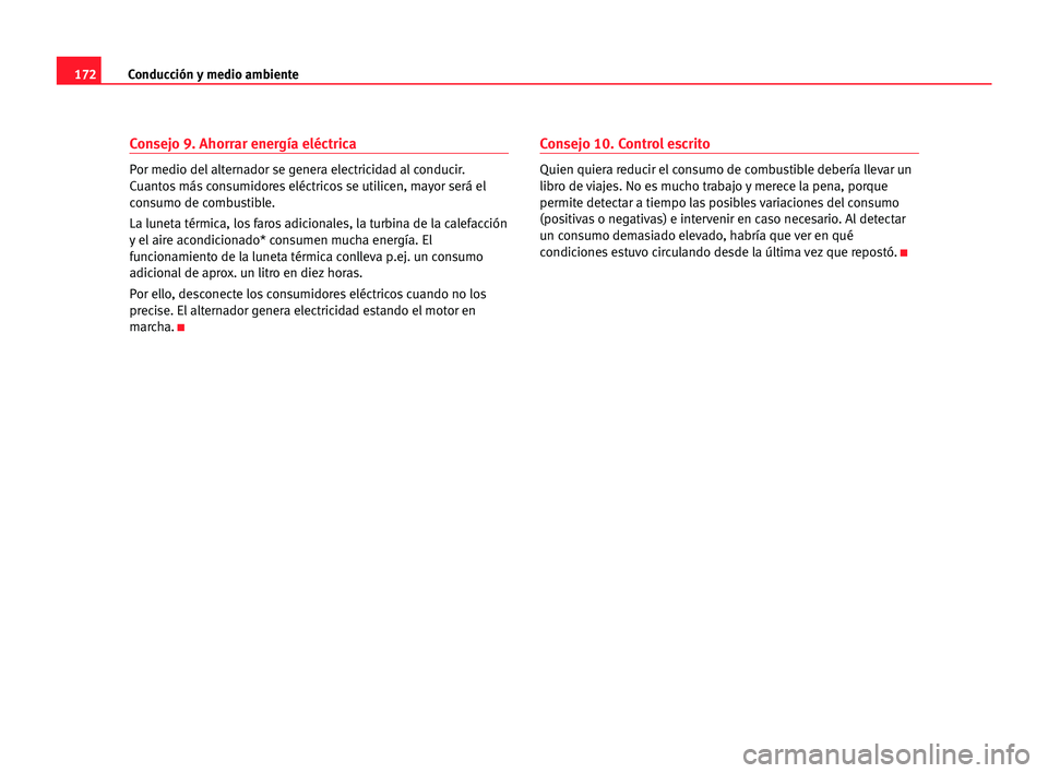 Seat Alhambra 2005  Manual del propietario (in Spanish) 172Conducción y medio ambiente
Consejo 9. Ahorrar energía eléctrica
Por medio del alternador se genera electricidad al conducir.
Cuantos más consumidores eléctricos se utilicen, mayor será el
co