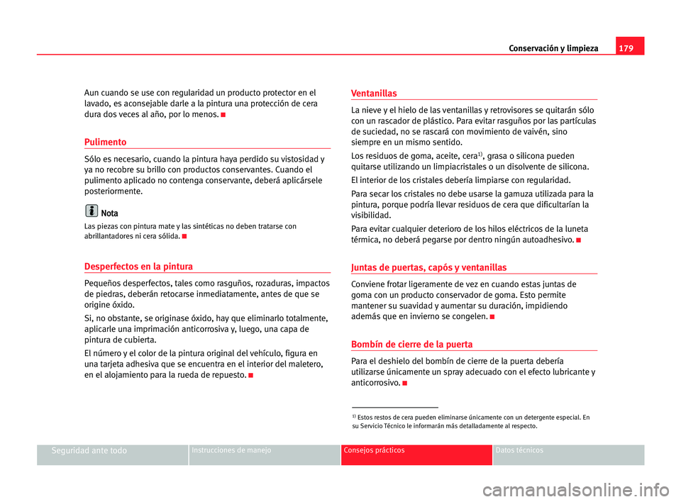 Seat Alhambra 2005 Manual del propietario (in Spanish) 179 Conservación y limpieza
Seguridad ante todoInstrucciones de manejo Consejos prácticos Datos técnicos
Aun cuando se use con regularidad un producto protector en el
lavado, es aconsejable darle a Seat Alhambra 2005 Manual del propietario (in Spanish) 179 Conservación y limpieza
Seguridad ante todoInstrucciones de manejo Consejos prácticos Datos técnicos
Aun cuando se use con regularidad un producto protector en el
lavado, es aconsejable darle a