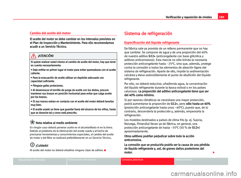 Seat Alhambra 2005 Manual del propietario (in Spanish) 189 Verificación y reposición de niveles
Seguridad ante todoInstrucciones de manejo Consejos prácticos Datos técnicos
Cambio del aceite del motor
E
El
l aac
ce
ei
it
te
e dde
el
l mmo
ot
to
or
r s Seat Alhambra 2005 Manual del propietario (in Spanish) 189 Verificación y reposición de niveles
Seguridad ante todoInstrucciones de manejo Consejos prácticos Datos técnicos
Cambio del aceite del motor
E
El
l aac
ce
ei
it
te
e dde
el
l mmo
ot
to
or
r s