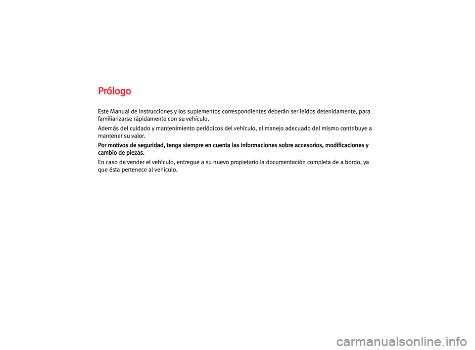 Seat Alhambra 2005  Manual del propietario (in Spanish) P Pr
ró
ól
lo
og
go
o
Este Manual de Instrucciones y los suplementos correspondientes deberán ser leídos detenidamente, para
familiarizarse rápidamente con su vehículo.
Además del cuidado y man