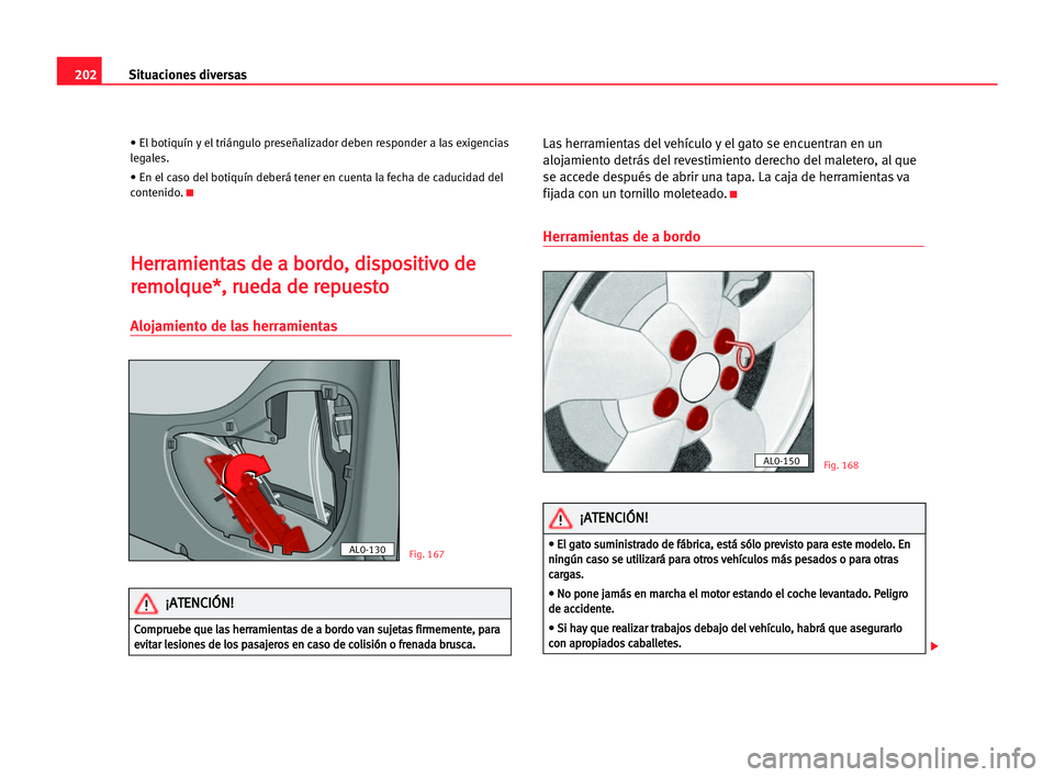 Seat Alhambra 2005 Manual del propietario (in Spanish) 202Situaciones diversas
• El botiquín y el triángulo preseñalizador deben responder a las exigencias
legales.
• En el caso del botiquín deberá tener en cuenta la fecha de caducidad del
conten Seat Alhambra 2005 Manual del propietario (in Spanish) 202Situaciones diversas
• El botiquín y el triángulo preseñalizador deben responder a las exigencias
legales.
• En el caso del botiquín deberá tener en cuenta la fecha de caducidad del
conten