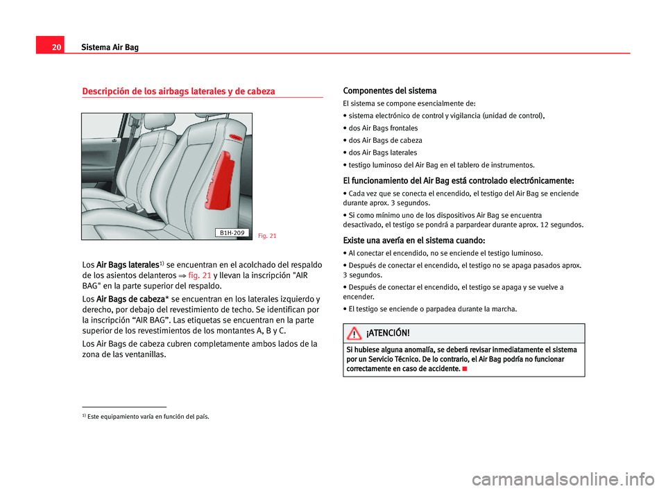 Seat Alhambra 2005 Manual del propietario (in Spanish) 20Sistema Air Bag
Descripción de los airbags laterales y de cabeza
LosA Ai
ir
r BBa
ag
gs
s lla
at
te
er
ra
al
le
es
s1)se encuentran en el acolchado del respaldo
de los asientos delanteros
⇒ fig. Seat Alhambra 2005 Manual del propietario (in Spanish) 20Sistema Air Bag
Descripción de los airbags laterales y de cabeza
LosA Ai
ir
r BBa
ag
gs
s lla
at
te
er
ra
al
le
es
s1)se encuentran en el acolchado del respaldo
de los asientos delanteros
⇒ fig.