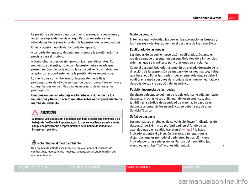 Seat Alhambra 2005 Manual del propietario (in Spanish) 207 Situaciones diversas
Seguridad ante todoInstrucciones de manejo Consejos prácticos Datos técnicos
La presión se debería comprobar, por lo menos, una vez al mes y
antes de emprender un viaje la Seat Alhambra 2005 Manual del propietario (in Spanish) 207 Situaciones diversas
Seguridad ante todoInstrucciones de manejo Consejos prácticos Datos técnicos
La presión se debería comprobar, por lo menos, una vez al mes y
antes de emprender un viaje la