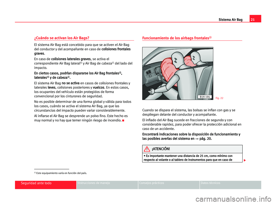 Seat Alhambra 2005 Manual del propietario (in Spanish) 21 Sistema Air Bag
Seguridad ante todoInstrucciones de manejo Consejos prácticos Datos técnicos
¿Cuándo se activan los Air Bags?
El sistema Air Bag está concebido para que se activen el Air Bag
d Seat Alhambra 2005 Manual del propietario (in Spanish) 21 Sistema Air Bag
Seguridad ante todoInstrucciones de manejo Consejos prácticos Datos técnicos
¿Cuándo se activan los Air Bags?
El sistema Air Bag está concebido para que se activen el Air Bag
d