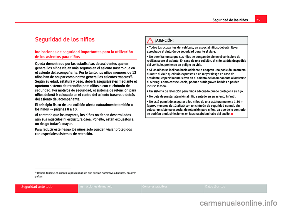 Seat Alhambra 2005 Manual del propietario (in Spanish) 25 Seguridad de los niños
Seguridad ante todoInstrucciones de manejo Consejos prácticos Datos técnicos
S
Se
eg
gu
ur
ri
id
da
ad
d dde
e llo
os
s nni
iñ
ño
os
s
Indicaciones de seguridad importan Seat Alhambra 2005 Manual del propietario (in Spanish) 25 Seguridad de los niños
Seguridad ante todoInstrucciones de manejo Consejos prácticos Datos técnicos
S
Se
eg
gu
ur
ri
id
da
ad
d dde
e llo
os
s nni
iñ
ño
os
s
Indicaciones de seguridad importan