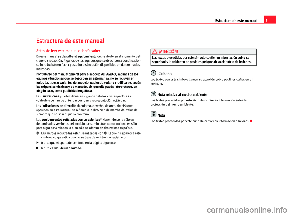 Seat Alhambra 2005 Manual del propietario (in Spanish) 5 Estructura de este manual
A
An
nt
te
es
s dde
e lle
ee
er
r ees
st
te
e mma
an
nu
ua
al
l dde
eb
be
er
rí
ía
a ssa
ab
be
er
r
En este manual se describe ele eq
qu
ui
ip
pa
am
mi
ie
en
nt
to
o
del Seat Alhambra 2005 Manual del propietario (in Spanish) 5 Estructura de este manual
A
An
nt
te
es
s dde
e lle
ee
er
r ees
st
te
e mma
an
nu
ua
al
l dde
eb
be
er
rí
ía
a ssa
ab
be
er
r
En este manual se describe ele eq
qu
ui
ip
pa
am
mi
ie
en
nt
to
o
del