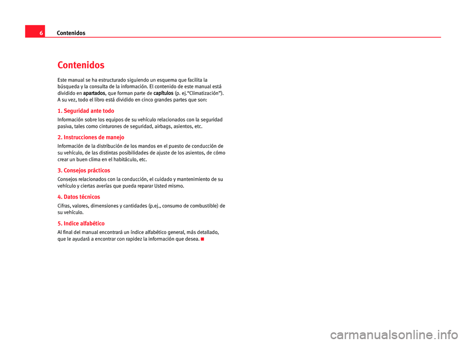 Seat Alhambra 2005 Manual del propietario (in Spanish) 6Contenidos
Contenidos
Este manual se ha estructurado siguiendo un esquema que facilita la
búsqueda y la consulta de la información. El contenido de este manual está
dividido en a ap
pa
ar
rt
ta
ad Seat Alhambra 2005 Manual del propietario (in Spanish) 6Contenidos
Contenidos
Este manual se ha estructurado siguiendo un esquema que facilita la
búsqueda y la consulta de la información. El contenido de este manual está
dividido en a ap
pa
ar
rt
ta
ad