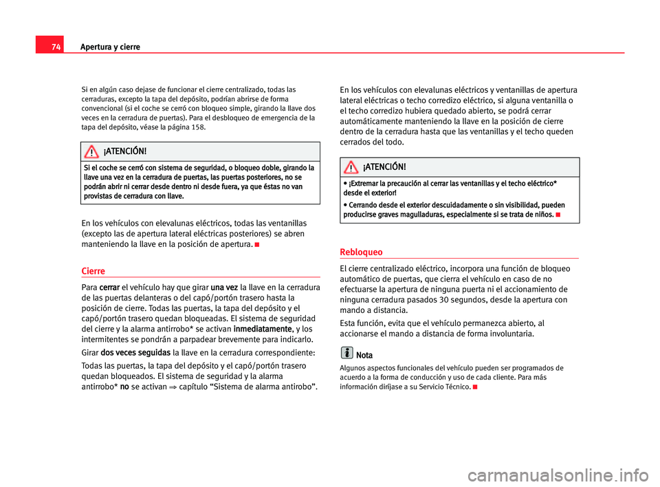 Seat Alhambra 2005 Manual del propietario (in Spanish) Apertura y cierre74
Si en algún caso dejase de funcionar el cierre centralizado, todas las
cerraduras, excepto la tapa del depósito, podrían abrirse de forma
convencional (si el coche se cerró con Seat Alhambra 2005 Manual del propietario (in Spanish) Apertura y cierre74
Si en algún caso dejase de funcionar el cierre centralizado, todas las
cerraduras, excepto la tapa del depósito, podrían abrirse de forma
convencional (si el coche se cerró con
