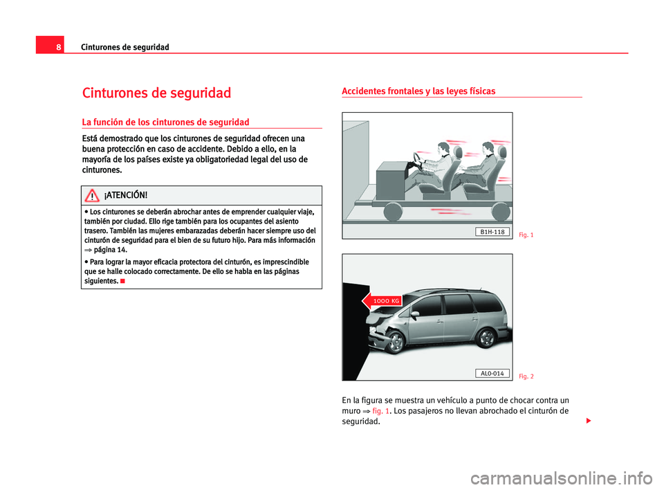Seat Alhambra 2005  Manual del propietario (in Spanish) 8Cinturones de seguridad
C
Ci
in
nt
tu
ur
ro
on
ne
es
s dde
e sse
eg
gu
ur
ri
id
da
ad
d
La función de los cinturones de seguridad
E
Es
st
tá
á dde
em
mo
os
st
tr
ra
ad
do
o qqu
ue
e llo
os
s cci
i