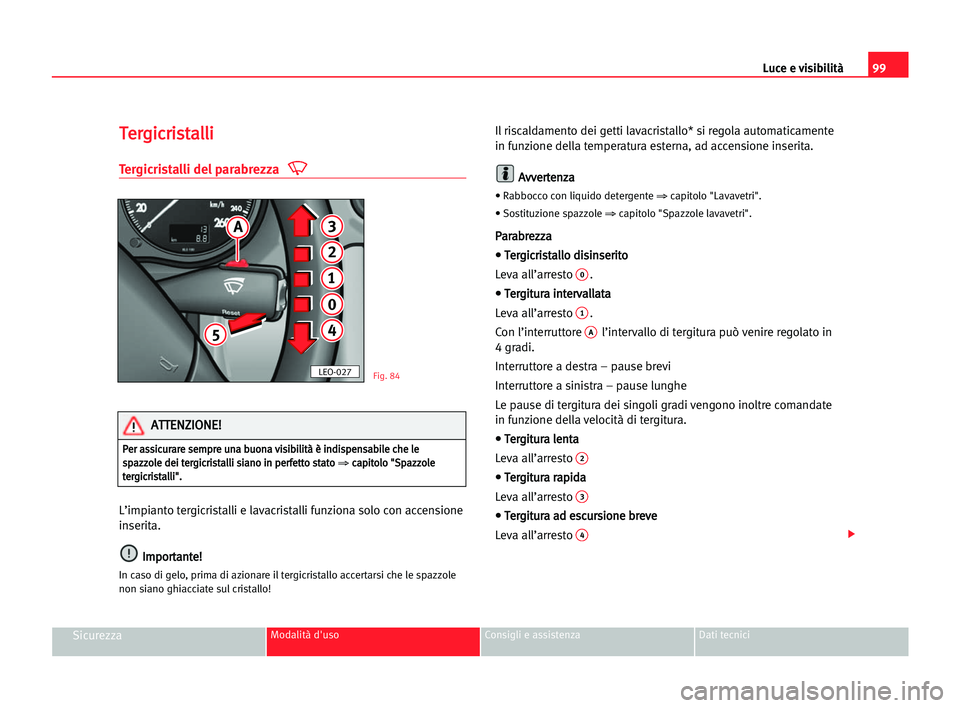 Seat Alhambra 2005 Manuale del proprietario (in Italian) Luce e visibilità99
SicurezzaModalità d'uso Consigli e assistenza Dati tecnici
T
Te
er
rg
gi
ic
cr
ri
is
st
ta
al
ll
li
i
Tergicristalli del parabrezza
L’impianto tergicristalli e lavacristall Seat Alhambra 2005 Manuale del proprietario (in Italian) Luce e visibilità99
SicurezzaModalità d'uso Consigli e assistenza Dati tecnici
T
Te
er
rg
gi
ic
cr
ri
is
st
ta
al
ll
li
i
Tergicristalli del parabrezza
L’impianto tergicristalli e lavacristall