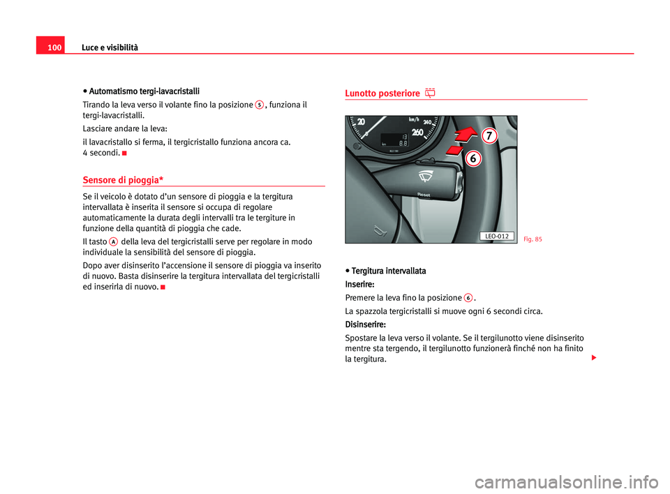 Seat Alhambra 2005 Manuale del proprietario (in Italian) Luce e visibilità100
•
• AAu
ut
to
om
ma
at
ti
is
sm
mo
o tte
er
rg
gi
i-
-l
la
av
va
ac
cr
ri
is
st
ta
al
ll
li
i
Tirando la leva verso il volante fino la posizione
5, funziona il
tergi-lavacri Seat Alhambra 2005 Manuale del proprietario (in Italian) Luce e visibilità100
•
• AAu
ut
to
om
ma
at
ti
is
sm
mo
o tte
er
rg
gi
i-
-l
la
av
va
ac
cr
ri
is
st
ta
al
ll
li
i
Tirando la leva verso il volante fino la posizione
5, funziona il
tergi-lavacri