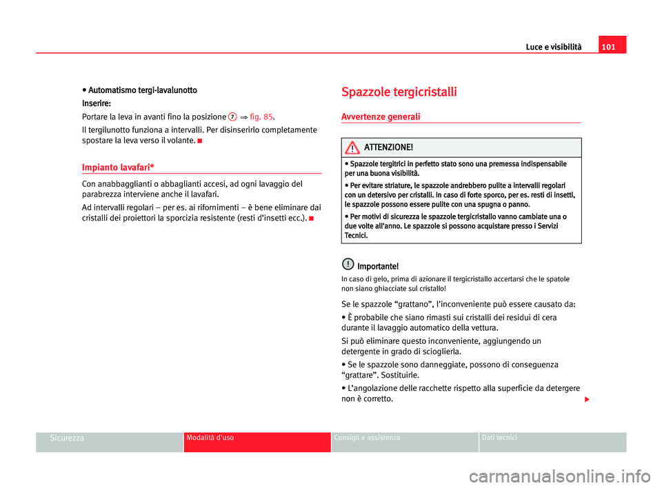 Seat Alhambra 2005 Manuale del proprietario (in Italian) • • AAu
ut
to
om
ma
at
ti
is
sm
mo
o tte
er
rg
gi
i-
-l
la
av
va
al
lu
un
no
ot
tt
to
o
I In
ns
se
er
ri
ir
re
e:
:
Portare la leva in avanti fino la posizione
7⇒ fig. 85.
Il tergilunotto funzi Seat Alhambra 2005 Manuale del proprietario (in Italian) • • AAu
ut
to
om
ma
at
ti
is
sm
mo
o tte
er
rg
gi
i-
-l
la
av
va
al
lu
un
no
ot
tt
to
o
I In
ns
se
er
ri
ir
re
e:
:
Portare la leva in avanti fino la posizione
7⇒ fig. 85.
Il tergilunotto funzi