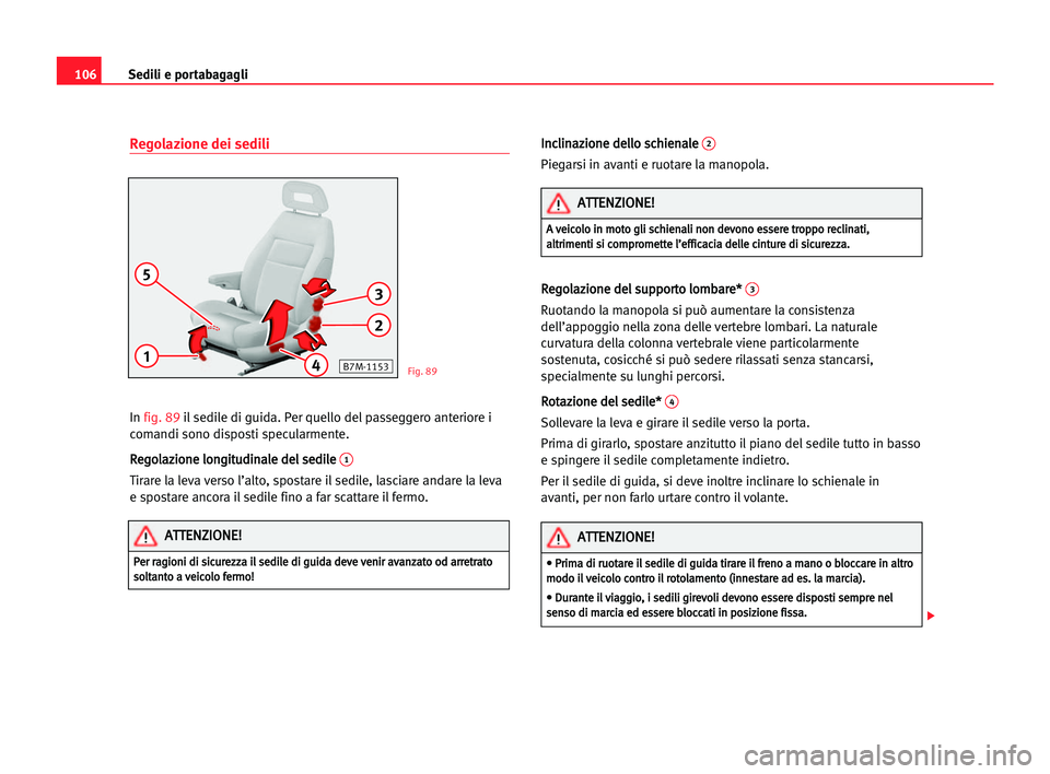 Seat Alhambra 2005 Manuale del proprietario (in Italian) Sedili e portabagagli106
Regolazione dei sedili
In fig. 89il sedile di guida. Per quello del passeggero anteriore i
comandi sono disposti specularmente.
R Re
eg
go
ol
la
az
zi
io
on
ne
e llo
on
ng
gi
Seat Alhambra 2005 Manuale del proprietario (in Italian) Sedili e portabagagli106
Regolazione dei sedili
In fig. 89il sedile di guida. Per quello del passeggero anteriore i
comandi sono disposti specularmente.
R Re
eg
go
ol
la
az
zi
io
on
ne
e llo
on
ng
gi