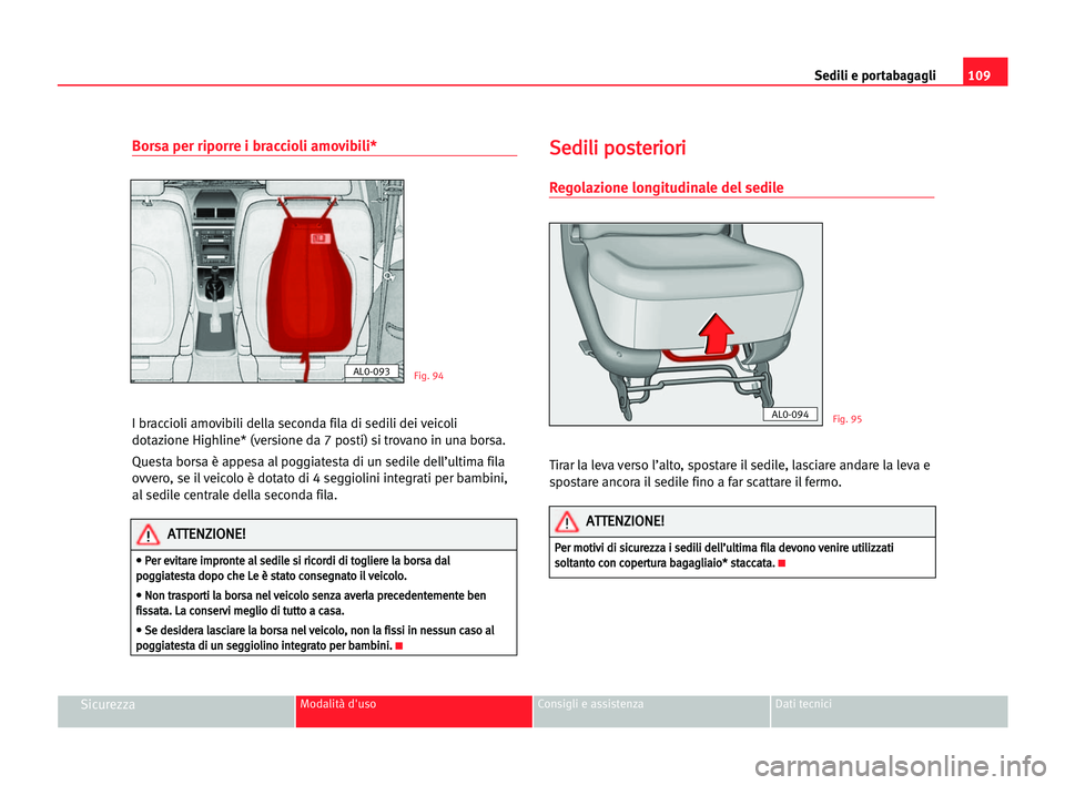 Seat Alhambra 2005 Manuale del proprietario (in Italian) Sedili e portabagagli109
SicurezzaModalità d'uso Consigli e assistenza Dati tecnici
Borsa per riporre i braccioli amovibili*
I braccioli amovibili della seconda fila di sedili dei veicoli
dotazio Seat Alhambra 2005 Manuale del proprietario (in Italian) Sedili e portabagagli109
SicurezzaModalità d'uso Consigli e assistenza Dati tecnici
Borsa per riporre i braccioli amovibili*
I braccioli amovibili della seconda fila di sedili dei veicoli
dotazio
