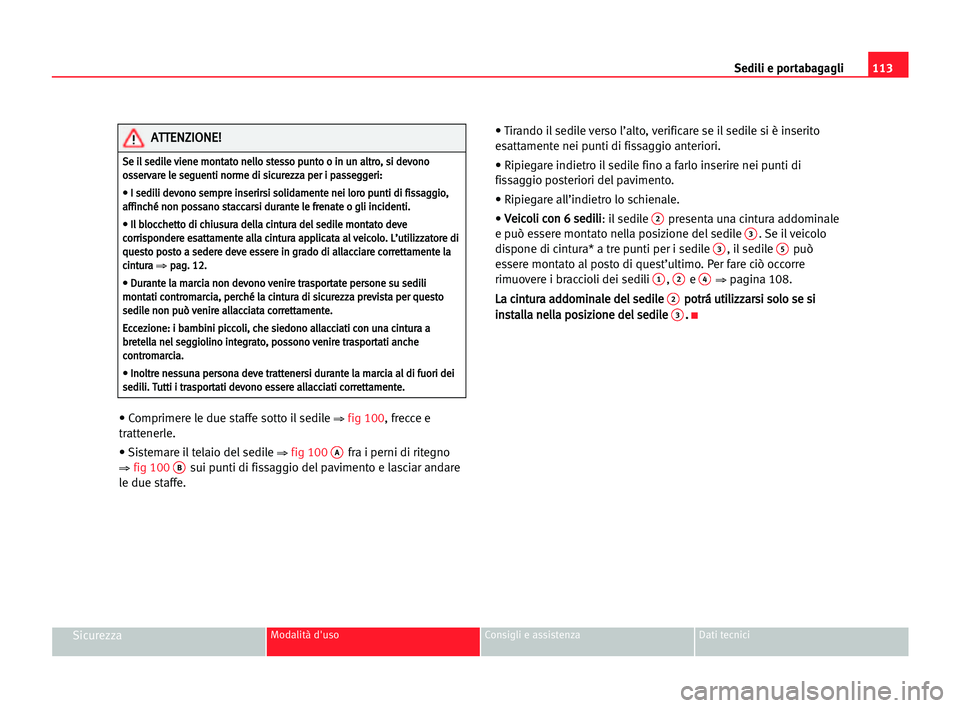Seat Alhambra 2005 Manuale del proprietario (in Italian) Sedili e portabagagli113
SicurezzaModalità d'uso Consigli e assistenza Dati tecnici
• Comprimere le due staffe sotto il sedile ⇒fig 100, frecce e
trattenerle.
• Sistemare il telaio del sedi Seat Alhambra 2005 Manuale del proprietario (in Italian) Sedili e portabagagli113
SicurezzaModalità d'uso Consigli e assistenza Dati tecnici
• Comprimere le due staffe sotto il sedile ⇒fig 100, frecce e
trattenerle.
• Sistemare il telaio del sedi
