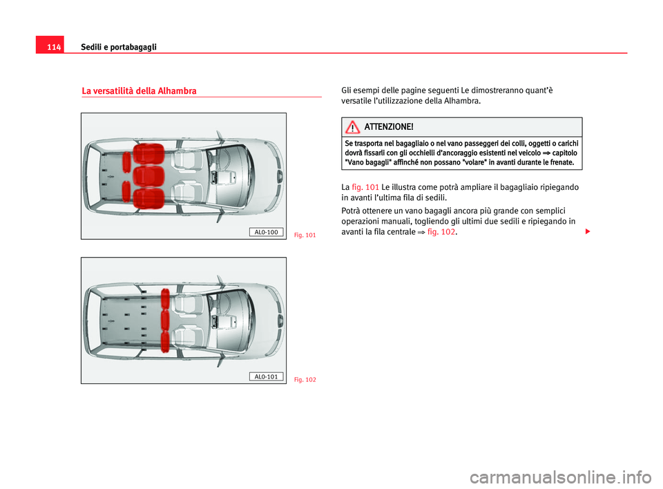 Seat Alhambra 2005 Manuale del proprietario (in Italian) Sedili e portabagagli114
La versatilità della AlhambraGli esempi delle pagine seguenti Le dimostreranno quant’è
versatile l’utilizzazione della Alhambra.
La fig. 101Le illustra come potrà ampli Seat Alhambra 2005 Manuale del proprietario (in Italian) Sedili e portabagagli114
La versatilità della AlhambraGli esempi delle pagine seguenti Le dimostreranno quant’è
versatile l’utilizzazione della Alhambra.
La fig. 101Le illustra come potrà ampli