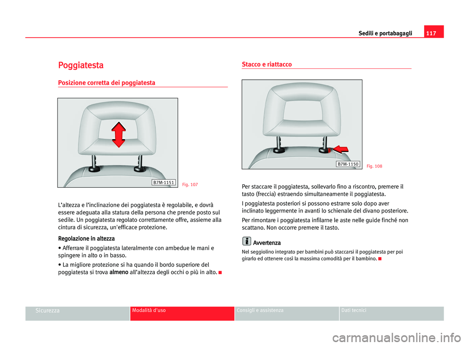 Seat Alhambra 2005 Manuale del proprietario (in Italian) Sedili e portabagagli117
SicurezzaModalità d'uso Consigli e assistenza Dati tecnici
P Po
og
gg
gi
ia
at
te
es
st
ta
a
Posizione corretta dei poggiatesta
L’altezza e l’inclinazione dei poggiat Seat Alhambra 2005 Manuale del proprietario (in Italian) Sedili e portabagagli117
SicurezzaModalità d'uso Consigli e assistenza Dati tecnici
P Po
og
gg
gi
ia
at
te
es
st
ta
a
Posizione corretta dei poggiatesta
L’altezza e l’inclinazione dei poggiat