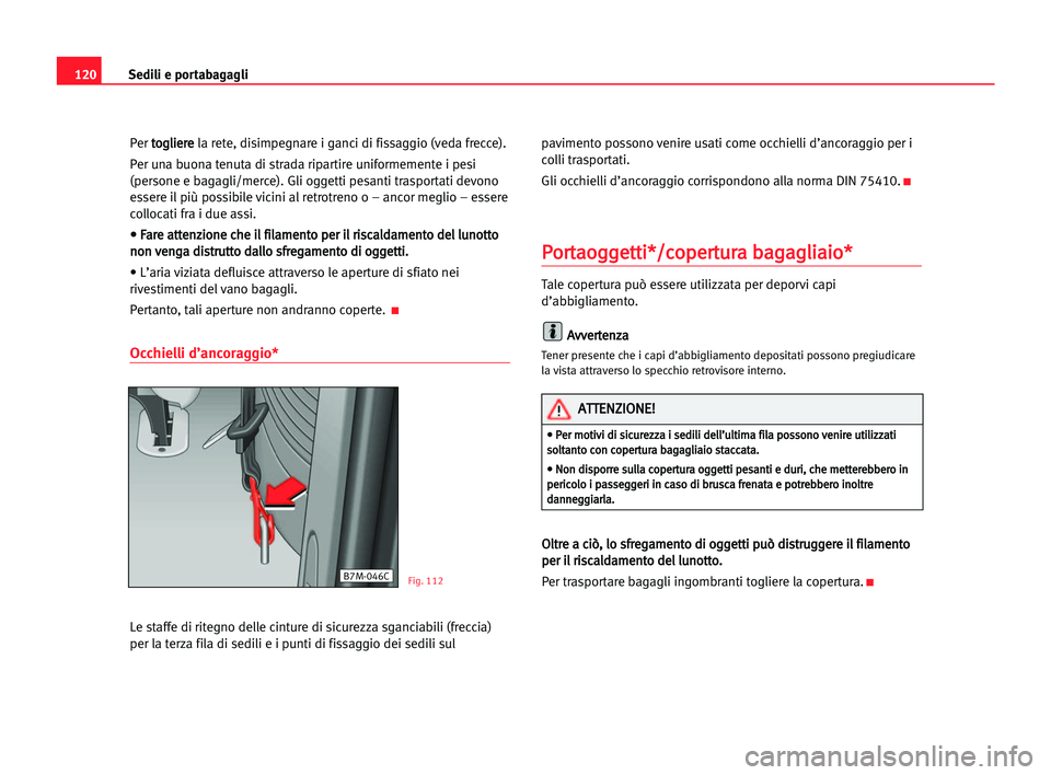Seat Alhambra 2005 Manuale del proprietario (in Italian) Sedili e portabagagli120
Per t to
og
gl
li
ie
er
re
e
la rete, disimpegnare i ganci di fissaggio (veda frecce).
Per una buona tenuta di strada ripartire uniformemente i pesi
(persone e bagagli/merce). Seat Alhambra 2005 Manuale del proprietario (in Italian) Sedili e portabagagli120
Per t to
og
gl
li
ie
er
re
e
la rete, disimpegnare i ganci di fissaggio (veda frecce).
Per una buona tenuta di strada ripartire uniformemente i pesi
(persone e bagagli/merce).