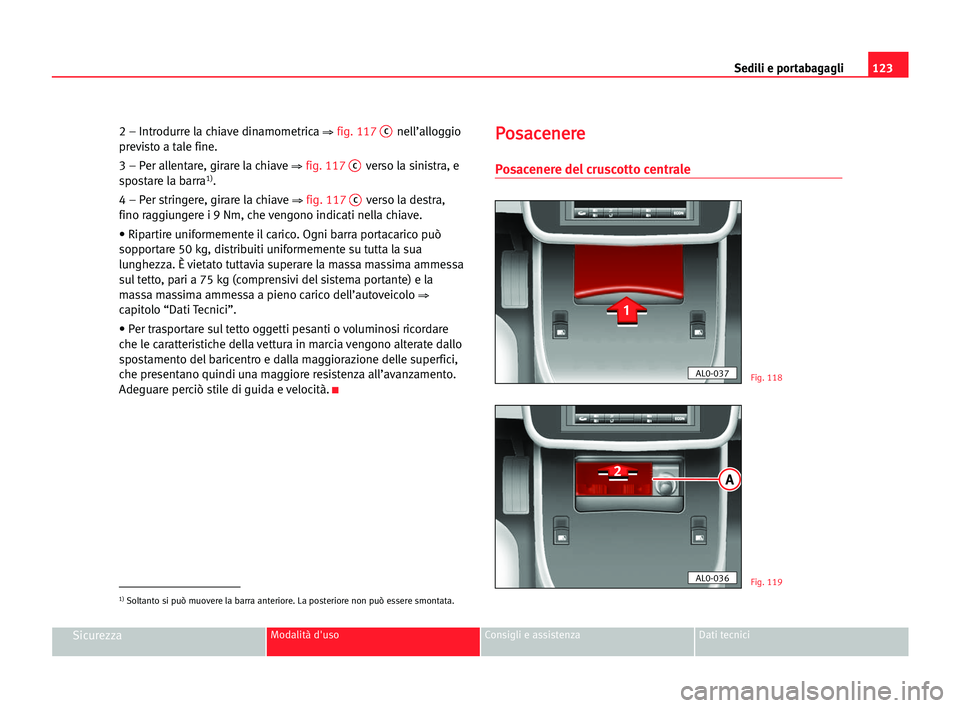 Seat Alhambra 2005 Manuale del proprietario (in Italian) Sedili e portabagagli123
SicurezzaModalità d'uso Consigli e assistenza Dati tecnici
2 – Introdurre la chiave dinamometrica ⇒ fig. 117Cnell’alloggio
previsto a tale fine.
3 – Per allentare Seat Alhambra 2005 Manuale del proprietario (in Italian) Sedili e portabagagli123
SicurezzaModalità d'uso Consigli e assistenza Dati tecnici
2 – Introdurre la chiave dinamometrica ⇒ fig. 117Cnell’alloggio
previsto a tale fine.
3 – Per allentare