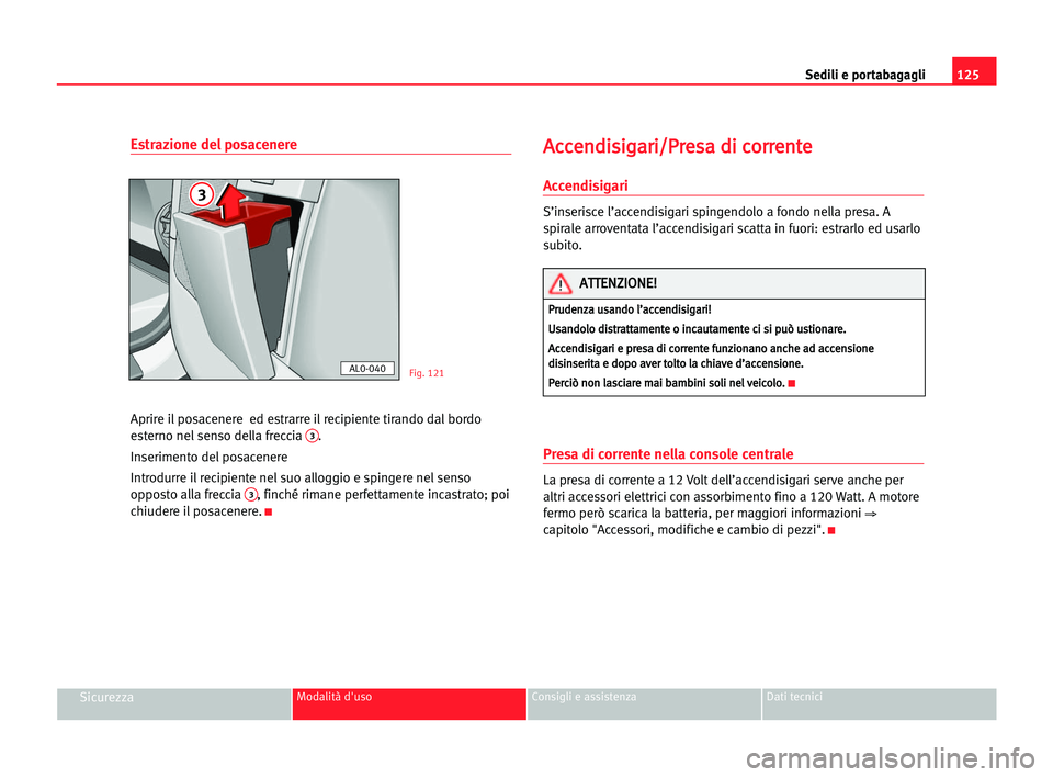 Seat Alhambra 2005 Manuale del proprietario (in Italian) Sedili e portabagagli125
SicurezzaModalità d'uso Consigli e assistenza Dati tecnici
Estrazione del posacenere
Aprire il posacenere ed estrarre il recipiente tirando dal bordo
esterno nel senso d Seat Alhambra 2005 Manuale del proprietario (in Italian) Sedili e portabagagli125
SicurezzaModalità d'uso Consigli e assistenza Dati tecnici
Estrazione del posacenere
Aprire il posacenere ed estrarre il recipiente tirando dal bordo
esterno nel senso d