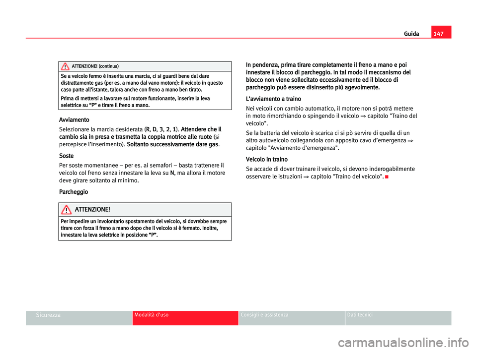 Seat Alhambra 2005 Manuale del proprietario (in Italian) Guida147
SicurezzaModalità d'uso Consigli e assistenza Dati tecnici
A Av
vv
vi
ia
am
me
en
nt
to
o
Selezionare la marcia desiderata (R R
, D D
, 3 3
, 2 2
, 1 1
). A At
tt
te
en
nd
de
er
re
e cch Seat Alhambra 2005 Manuale del proprietario (in Italian) Guida147
SicurezzaModalità d'uso Consigli e assistenza Dati tecnici
A Av
vv
vi
ia
am
me
en
nt
to
o
Selezionare la marcia desiderata (R R
, D D
, 3 3
, 2 2
, 1 1
). A At
tt
te
en
nd
de
er
re
e cch