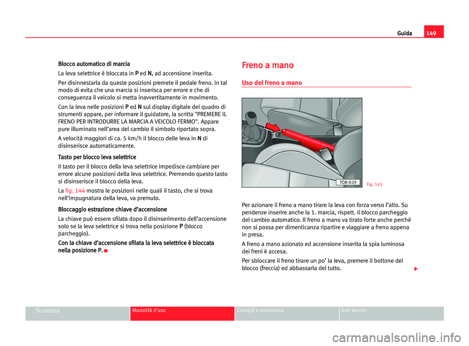 Seat Alhambra 2005 Manuale del proprietario (in Italian) Guida149
SicurezzaModalità d'uso Consigli e assistenza Dati tecnici
B Bl
lo
oc
cc
co
o aau
ut
to
om
ma
at
ti
ic
co
o ddi
i mma
ar
rc
ci
ia
a
La leva selettrice è bloccata in P P
ed N N
, ad acc Seat Alhambra 2005 Manuale del proprietario (in Italian) Guida149
SicurezzaModalità d'uso Consigli e assistenza Dati tecnici
B Bl
lo
oc
cc
co
o aau
ut
to
om
ma
at
ti
ic
co
o ddi
i mma
ar
rc
ci
ia
a
La leva selettrice è bloccata in P P
ed N N
, ad acc