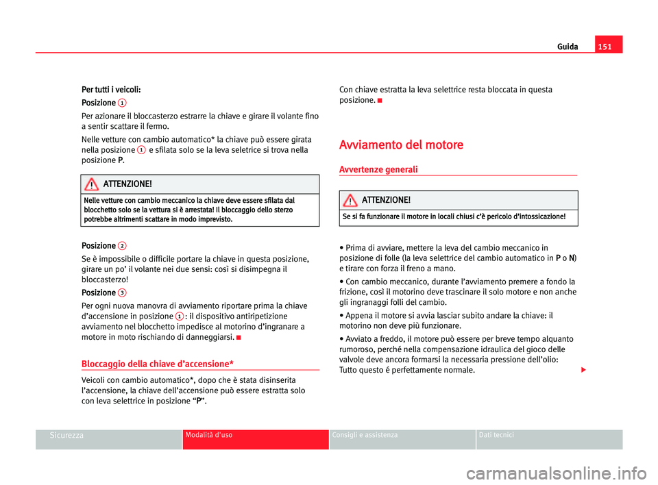 Seat Alhambra 2005 Manuale del proprietario (in Italian) Guida151
SicurezzaModalità d'uso Consigli e assistenza Dati tecnici
P Pe
er
r ttu
ut
tt
ti
i ii vve
ei
ic
co
ol
li
i:
:
P Po
os
si
iz
zi
io
on
ne
e
1
Per azionare il bloccasterzo estrarre la chi Seat Alhambra 2005 Manuale del proprietario (in Italian) Guida151
SicurezzaModalità d'uso Consigli e assistenza Dati tecnici
P Pe
er
r ttu
ut
tt
ti
i ii vve
ei
ic
co
ol
li
i:
:
P Po
os
si
iz
zi
io
on
ne
e
1
Per azionare il bloccasterzo estrarre la chi