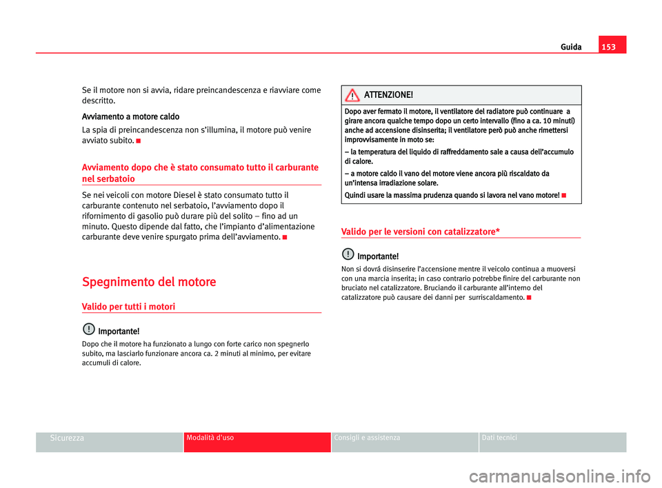 Seat Alhambra 2005 Manuale del proprietario (in Italian) Guida153
SicurezzaModalità d'uso Consigli e assistenza Dati tecnici
Se il motore non si avvia, ridare preincandescenza e riavviare come
descritto.
A Av
vv
vi
ia
am
me
en
nt
to
o aa mmo
ot
to
or
r Seat Alhambra 2005 Manuale del proprietario (in Italian) Guida153
SicurezzaModalità d'uso Consigli e assistenza Dati tecnici
Se il motore non si avvia, ridare preincandescenza e riavviare come
descritto.
A Av
vv
vi
ia
am
me
en
nt
to
o aa mmo
ot
to
or
r