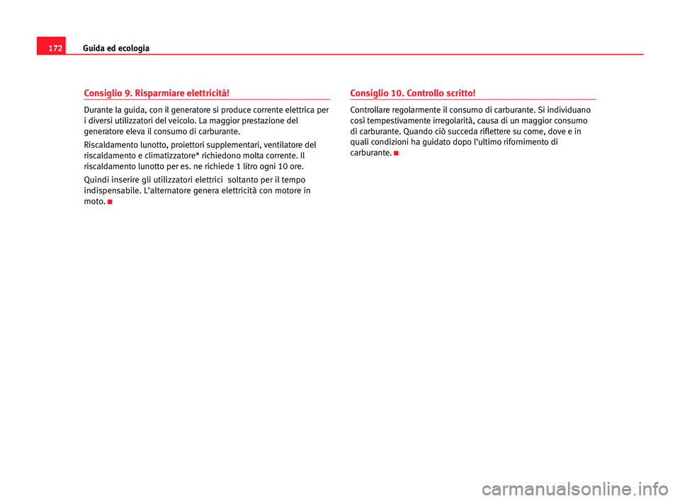 Seat Alhambra 2005  Manuale del proprietario (in Italian) 172Guida ed ecologia
Consiglio 9. Risparmiare elettricità!
Durante la guida, con il generatore si produce corrente elettrica per
i diversi utilizzatori del veicolo. La maggior prestazione del
generat