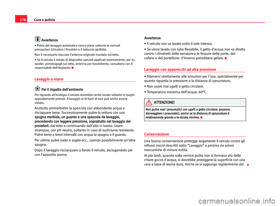 Seat Alhambra 2005 Manuale del proprietario (in Italian) 178Cura e pulizia
A
Av
vv
ve
er
rt
te
en
nz
za
a
• Prima del lavaggio automatico vanno prese soltanto le normali
precauzioni (chiudere i finestrini e il tettuccio apribile).
Non è necessario stacca Seat Alhambra 2005 Manuale del proprietario (in Italian) 178Cura e pulizia
A
Av
vv
ve
er
rt
te
en
nz
za
a
• Prima del lavaggio automatico vanno prese soltanto le normali
precauzioni (chiudere i finestrini e il tettuccio apribile).
Non è necessario stacca