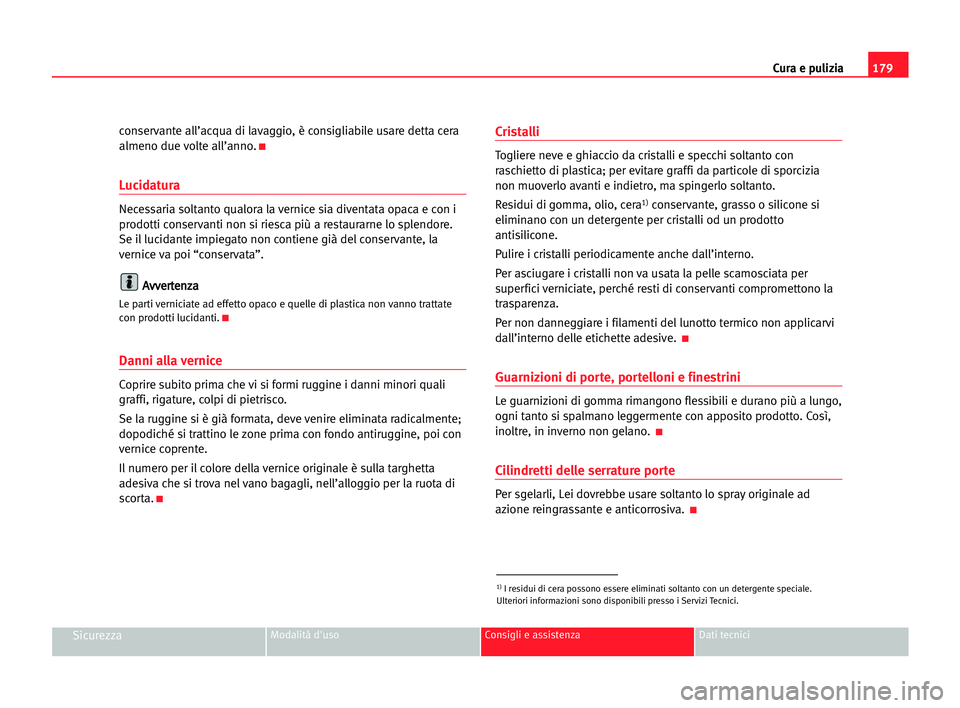 Seat Alhambra 2005 Manuale del proprietario (in Italian) 179 Cura e pulizia
SicurezzaModalità d'uso Consigli e assistenza Dati tecnici
conservante all’acqua di lavaggio, è consigliabile usare detta cera
almeno due volte all’anno.
K
Lucidatura
Nece Seat Alhambra 2005 Manuale del proprietario (in Italian) 179 Cura e pulizia
SicurezzaModalità d'uso Consigli e assistenza Dati tecnici
conservante all’acqua di lavaggio, è consigliabile usare detta cera
almeno due volte all’anno.
K
Lucidatura
Nece