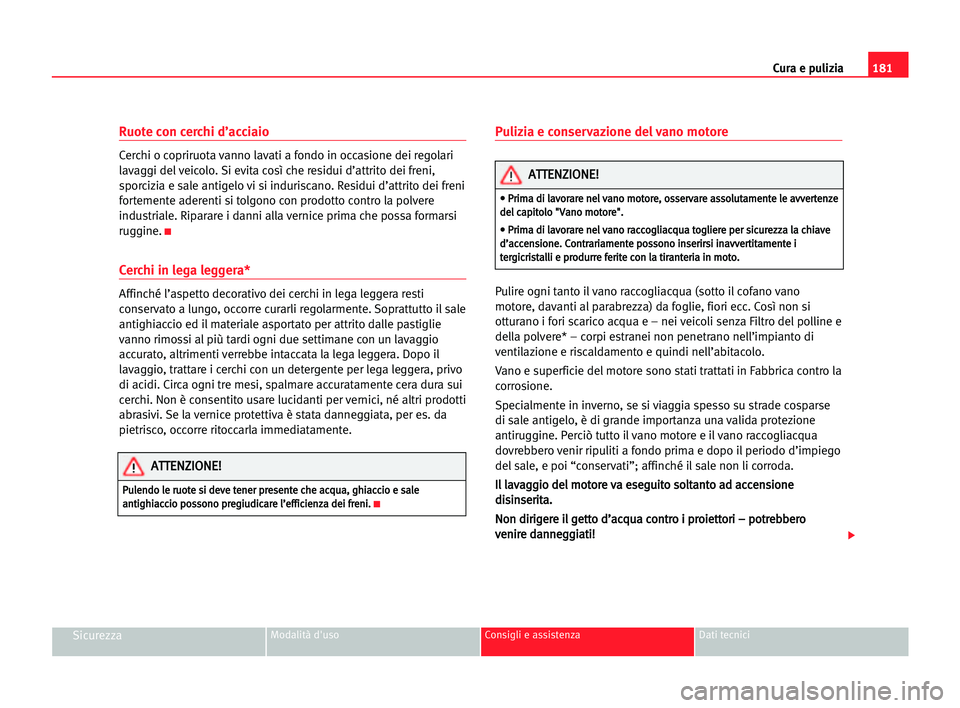 Seat Alhambra 2005 Manuale del proprietario (in Italian) 181 Cura e pulizia
SicurezzaModalità d'uso Consigli e assistenza Dati tecnici
Ruote con cerchi d’acciaio
Cerchi o copriruota vanno lavati a fondo in occasione dei regolari
lavaggi del veicolo. Seat Alhambra 2005 Manuale del proprietario (in Italian) 181 Cura e pulizia
SicurezzaModalità d'uso Consigli e assistenza Dati tecnici
Ruote con cerchi d’acciaio
Cerchi o copriruota vanno lavati a fondo in occasione dei regolari
lavaggi del veicolo.