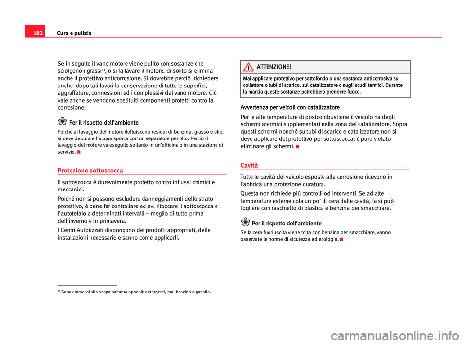Seat Alhambra 2005 Manuale del proprietario (in Italian) 182Cura e pulizia
Se in seguito il vano motore viene pulito con sostanze che
sciolgono i grassi1), o si fa lavare il motore, di solito si elimina
anche il protettivo anticorrosione. Si dovrebbe perci Seat Alhambra 2005 Manuale del proprietario (in Italian) 182Cura e pulizia
Se in seguito il vano motore viene pulito con sostanze che
sciolgono i grassi1), o si fa lavare il motore, di solito si elimina
anche il protettivo anticorrosione. Si dovrebbe perci