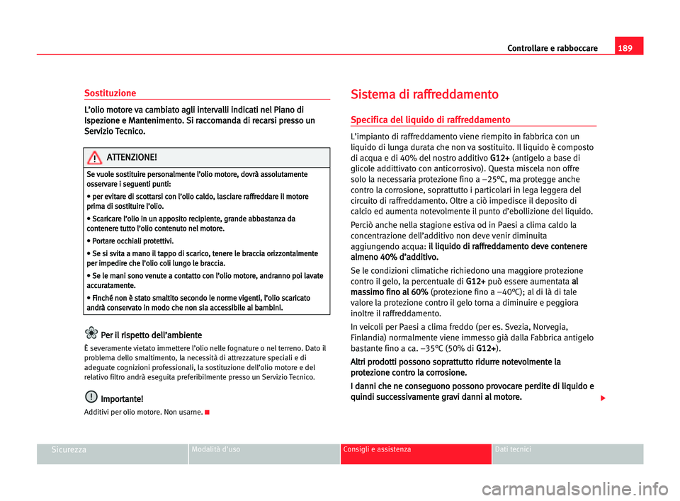 Seat Alhambra 2005 Manuale del proprietario (in Italian) 189 Controllare e rabboccare
SicurezzaModalità d'uso Consigli e assistenza Dati tecnici
Sostituzione
L
L’
’o
ol
li
io
o mmo
ot
to
or
re
e vva
a cca
am
mb
bi
ia
at
to
o aag
gl
li
i iin
nt
te
e Seat Alhambra 2005 Manuale del proprietario (in Italian) 189 Controllare e rabboccare
SicurezzaModalità d'uso Consigli e assistenza Dati tecnici
Sostituzione
L
L’
’o
ol
li
io
o mmo
ot
to
or
re
e vva
a cca
am
mb
bi
ia
at
to
o aag
gl
li
i iin
nt
te
e