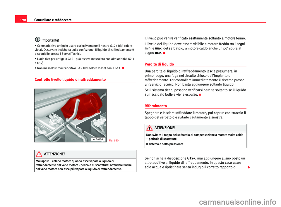 Seat Alhambra 2005 Manuale del proprietario (in Italian) 190Controllare e rabboccare
I
Im
mp
po
or
rt
ta
an
nt
te
e!
!
• Come additivo antigelo usare esclusivamente il nostro G12+ (dal colore
viola). Osservare l'etichetta sulla confezione. Il liquido Seat Alhambra 2005 Manuale del proprietario (in Italian) 190Controllare e rabboccare
I
Im
mp
po
or
rt
ta
an
nt
te
e!
!
• Come additivo antigelo usare esclusivamente il nostro G12+ (dal colore
viola). Osservare l'etichetta sulla confezione. Il liquido