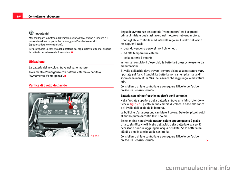 Seat Alhambra 2005 Manuale del proprietario (in Italian) 194Controllare e rabboccare
I
Im
mp
po
or
rt
ta
an
nt
te
e!
!
Mai scollegare la batteria del veicolo quando l’accensione è inserita o il
motore funziona: si potrebbe danneggiare l’impianto elettr Seat Alhambra 2005 Manuale del proprietario (in Italian) 194Controllare e rabboccare
I
Im
mp
po
or
rt
ta
an
nt
te
e!
!
Mai scollegare la batteria del veicolo quando l’accensione è inserita o il
motore funziona: si potrebbe danneggiare l’impianto elettr