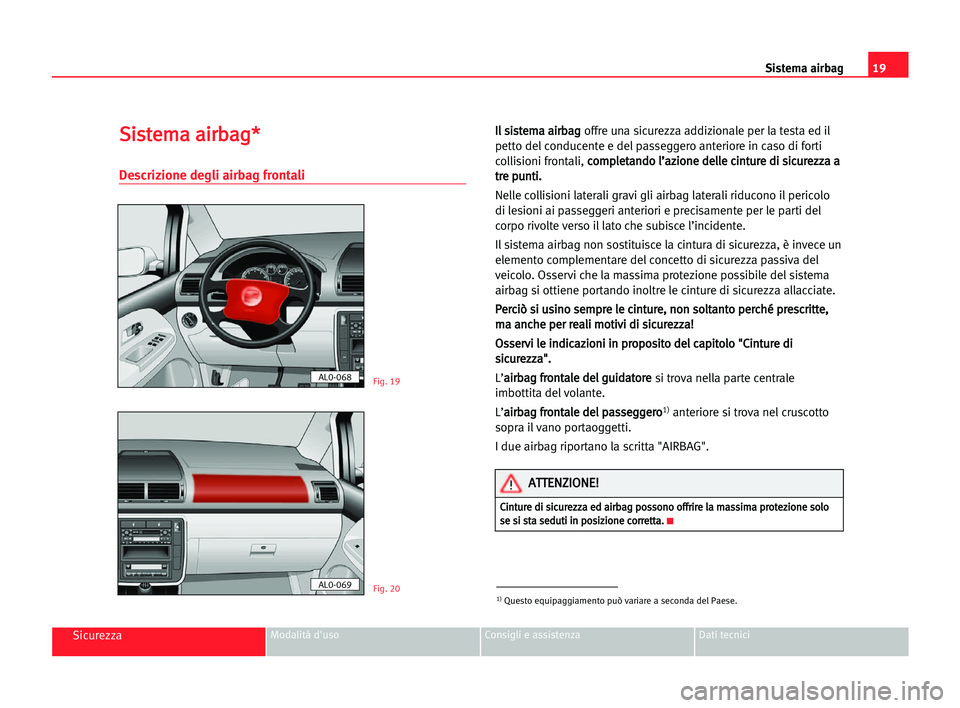 Seat Alhambra 2005 Manuale del proprietario (in Italian) 19 Sistema airbag
SicurezzaModalità d'uso Consigli e assistenza Dati tecnici
S
Si
is
st
te
em
ma
a aai
ir
rb
ba
ag
g*
*
Descrizione degli airbag frontali
I
Il
l ssi
is
st
te
em
ma
a aai
ir
rb
ba
Seat Alhambra 2005 Manuale del proprietario (in Italian) 19 Sistema airbag
SicurezzaModalità d'uso Consigli e assistenza Dati tecnici
S
Si
is
st
te
em
ma
a aai
ir
rb
ba
ag
g*
*
Descrizione degli airbag frontali
I
Il
l ssi
is
st
te
em
ma
a aai
ir
rb
ba
