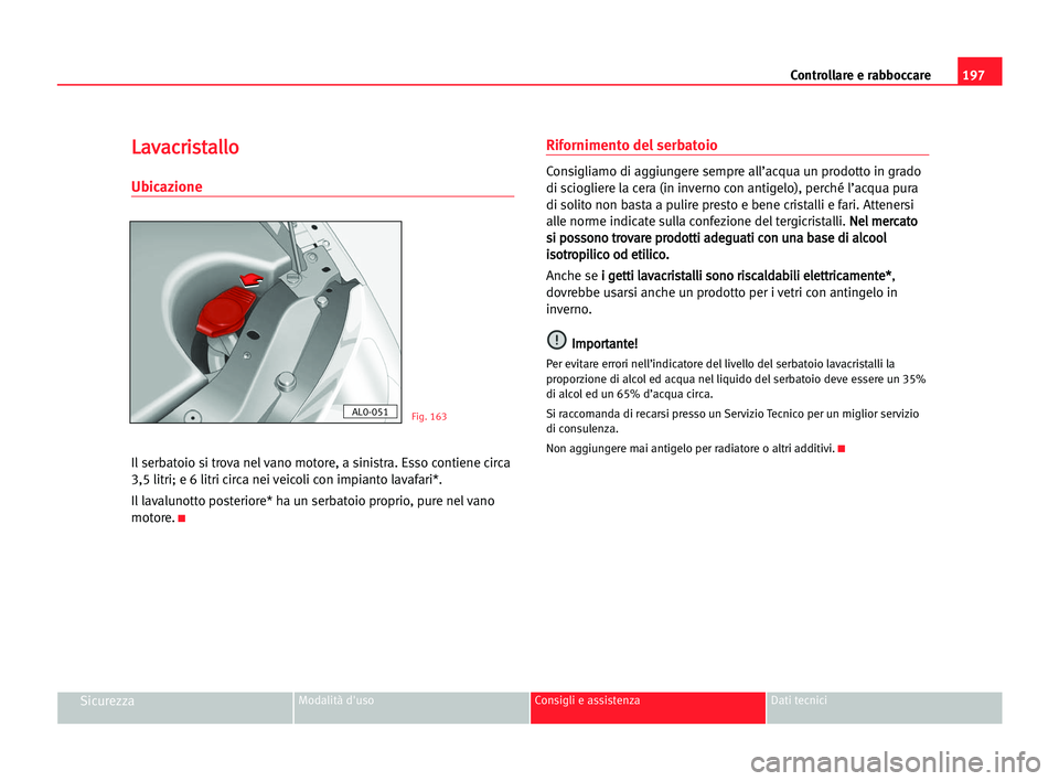 Seat Alhambra 2005 Manuale del proprietario (in Italian) 197 Controllare e rabboccare
SicurezzaModalità d'uso Consigli e assistenza Dati tecnici
L
La
av
va
ac
cr
ri
is
st
ta
al
ll
lo
o
Ubicazione
Il serbatoio si trova nel vano motore, a sinistra. Esso Seat Alhambra 2005 Manuale del proprietario (in Italian) 197 Controllare e rabboccare
SicurezzaModalità d'uso Consigli e assistenza Dati tecnici
L
La
av
va
ac
cr
ri
is
st
ta
al
ll
lo
o
Ubicazione
Il serbatoio si trova nel vano motore, a sinistra. Esso