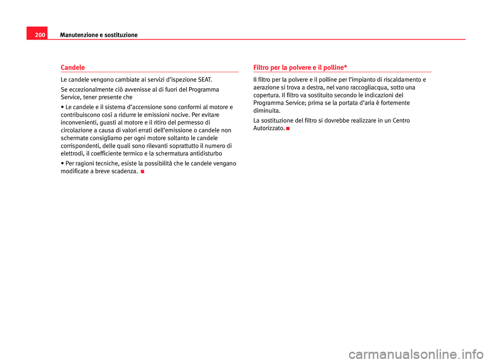 Seat Alhambra 2005 Manuale del proprietario (in Italian) 200Manutenzione e sostituzione
Candele
Le candele vengono cambiate ai servizi d’ispezione SEAT.
Se eccezionalmente ciò avvenisse al di fuori del Programma
Service, tener presente che
• Le candele Seat Alhambra 2005 Manuale del proprietario (in Italian) 200Manutenzione e sostituzione
Candele
Le candele vengono cambiate ai servizi d’ispezione SEAT.
Se eccezionalmente ciò avvenisse al di fuori del Programma
Service, tener presente che
• Le candele