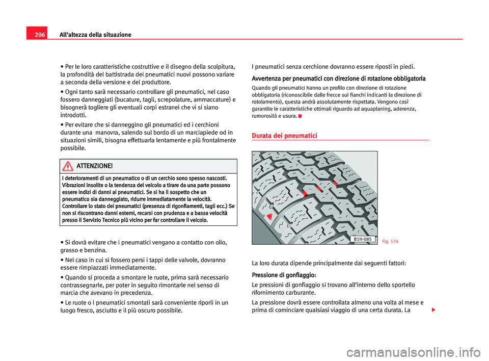 Seat Alhambra 2005 Manuale del proprietario (in Italian) 206All’altezza della situazione
• Per le loro caratteristiche costruttive e il disegno della scolpitura,
la profondità del battistrada dei pneumatici nuovi possono variare
a seconda della version Seat Alhambra 2005 Manuale del proprietario (in Italian) 206All’altezza della situazione
• Per le loro caratteristiche costruttive e il disegno della scolpitura,
la profondità del battistrada dei pneumatici nuovi possono variare
a seconda della version