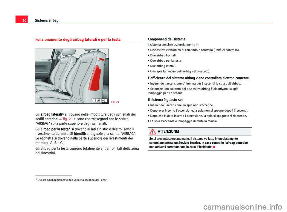 Seat Alhambra 2005 Manuale del proprietario (in Italian) 20Sistema airbag
Funzionamento degli airbag laterali e per la testa
Gli a ai
ir
rb
ba
ag
g lla
at
te
er
ra
al
li
i1)si trovano nelle imbottiture degli schienali dei
sedili anteriori
⇒ fig. 21e sono Seat Alhambra 2005 Manuale del proprietario (in Italian) 20Sistema airbag
Funzionamento degli airbag laterali e per la testa
Gli a ai
ir
rb
ba
ag
g lla
at
te
er
ra
al
li
i1)si trovano nelle imbottiture degli schienali dei
sedili anteriori
⇒ fig. 21e sono