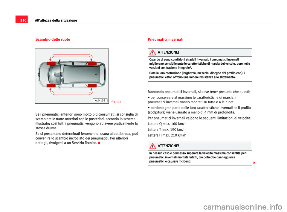 Seat Alhambra 2005 Manuale del proprietario (in Italian) 210All’altezza della situazione
Scambio delle ruote
Se i pneumatici anteriori sono molto più consumati, si consiglia di
scambiare le ruote anteriori con le posteriori, secondo lo schema
illustrato; Seat Alhambra 2005 Manuale del proprietario (in Italian) 210All’altezza della situazione
Scambio delle ruote
Se i pneumatici anteriori sono molto più consumati, si consiglia di
scambiare le ruote anteriori con le posteriori, secondo lo schema
illustrato;