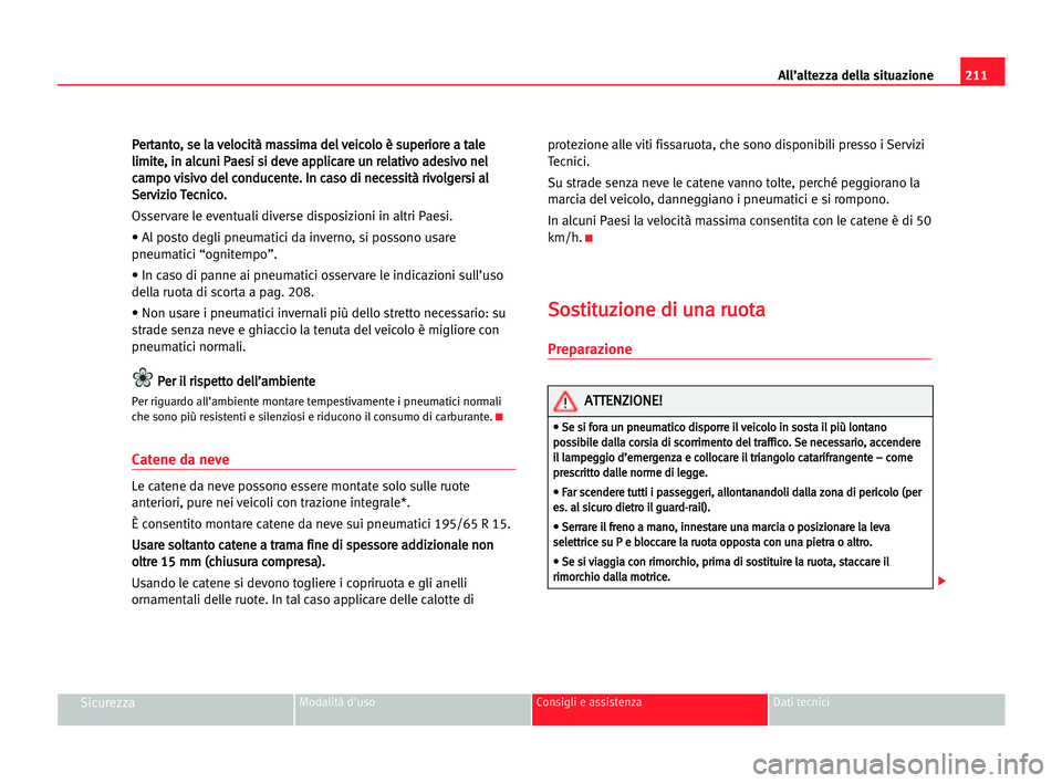Seat Alhambra 2005 Manuale del proprietario (in Italian) 211 All’altezza della situazione
SicurezzaModalità d'uso Consigli e assistenza Dati tecnici
P
Pe
er
rt
ta
an
nt
to
o,
, sse
e lla
a vve
el
lo
oc
ci
it
tà
à mma
as
ss
si
im
ma
a dde
el
l vve
e Seat Alhambra 2005 Manuale del proprietario (in Italian) 211 All’altezza della situazione
SicurezzaModalità d'uso Consigli e assistenza Dati tecnici
P
Pe
er
rt
ta
an
nt
to
o,
, sse
e lla
a vve
el
lo
oc
ci
it
tà
à mma
as
ss
si
im
ma
a dde
el
l vve
e