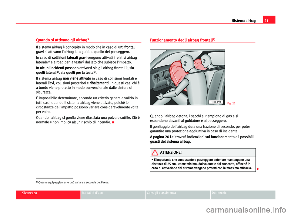 Seat Alhambra 2005 Manuale del proprietario (in Italian) 21 Sistema airbag
SicurezzaModalità d'uso Consigli e assistenza Dati tecnici
Quando si attivano gli airbag?
Il sistema airbag è concepito in modo che in caso di u ur
rt
ti
i ffr
ro
on
nt
ta
al
l Seat Alhambra 2005 Manuale del proprietario (in Italian) 21 Sistema airbag
SicurezzaModalità d'uso Consigli e assistenza Dati tecnici
Quando si attivano gli airbag?
Il sistema airbag è concepito in modo che in caso di u ur
rt
ti
i ffr
ro
on
nt
ta
al
l
