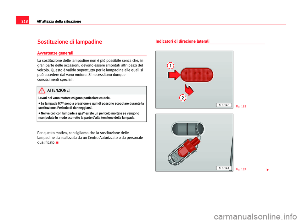 Seat Alhambra 2005 Manuale del proprietario (in Italian) 218All’altezza della situazione
S
So
os
st
ti
it
tu
uz
zi
io
on
ne
e ddi
i lla
am
mp
pa
ad
di
in
ne
e
Avvertenze generali
La sostituzione delle lampadine non è più possibile senza che, in
gran par Seat Alhambra 2005 Manuale del proprietario (in Italian) 218All’altezza della situazione
S
So
os
st
ti
it
tu
uz
zi
io
on
ne
e ddi
i lla
am
mp
pa
ad
di
in
ne
e
Avvertenze generali
La sostituzione delle lampadine non è più possibile senza che, in
gran par