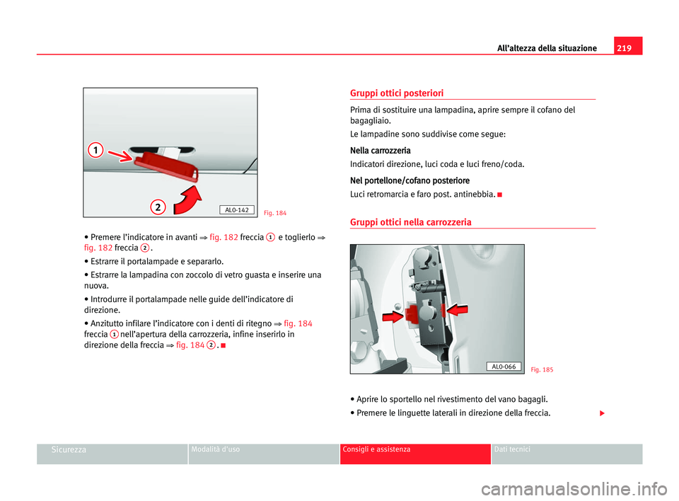 Seat Alhambra 2005 Manuale del proprietario (in Italian) 219 All’altezza della situazione
SicurezzaModalità d'uso Consigli e assistenza Dati tecnici
• Premere l’indicatore in avanti ⇒fig. 182 freccia 1e toglierlo ⇒
fig. 182 freccia 2.
• Est Seat Alhambra 2005 Manuale del proprietario (in Italian) 219 All’altezza della situazione
SicurezzaModalità d'uso Consigli e assistenza Dati tecnici
• Premere l’indicatore in avanti ⇒fig. 182 freccia 1e toglierlo ⇒
fig. 182 freccia 2.
• Est