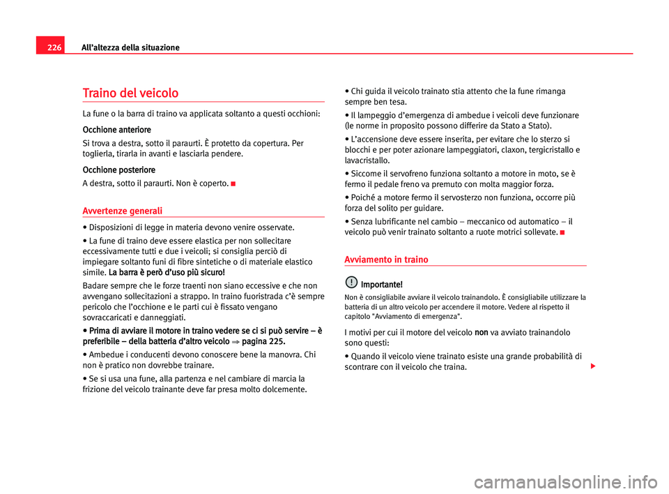 Seat Alhambra 2005 Manuale del proprietario (in Italian) 226All’altezza della situazione
T
Tr
ra
ai
in
no
o dde
el
l vve
ei
ic
co
ol
lo
o
La fune o la barra di traino va applicata soltanto a questi occhioni:
O Oc
cc
ch
hi
io
on
ne
e aan
nt
te
er
ri
io
or
Seat Alhambra 2005 Manuale del proprietario (in Italian) 226All’altezza della situazione
T
Tr
ra
ai
in
no
o dde
el
l vve
ei
ic
co
ol
lo
o
La fune o la barra di traino va applicata soltanto a questi occhioni:
O Oc
cc
ch
hi
io
on
ne
e aan
nt
te
er
ri
io
or